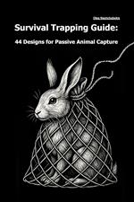 Survival Trapping Guide: 44 Designs for Passive Animal Capture