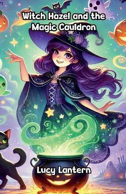 Witch Hazel and the Magic Cauldron - Lucy Lantern - cover