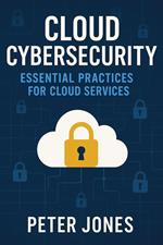 Cloud Cybersecurity: Essential Practices for Cloud Services
