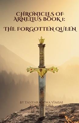 Chronicles of ARNELIUS BOOK 1: The Forgotten Queen - Tanyaradzwa Vimbai Mombeshora - cover