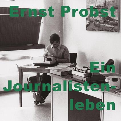 Ernst Probst: Ein Journalistenleben