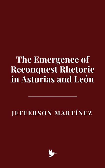 The Emergence of Reconquest Rhetoric in Asturias and León
