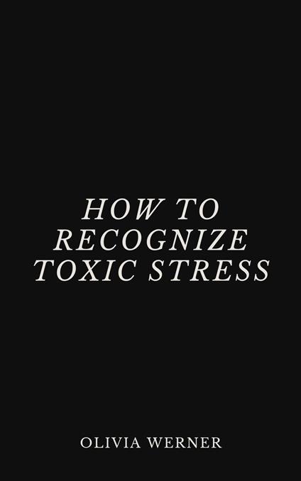 How to Recognize Toxic Stress