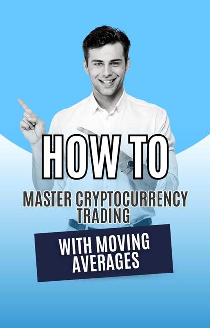 How to Master Cryptocurrency Trading with Moving Averages