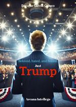 Beloved, hated, and feared. Just Trump