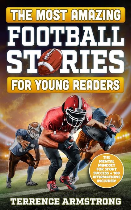 The Most Amazing Football Stories For Young Readers: 15 Amazing & Inspiring True Tales From Football's Greatest Quarterbacks - Terrence Armstrong - ebook