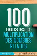 100 Exercices Résolus: Multiplication des Nombres Relatifs