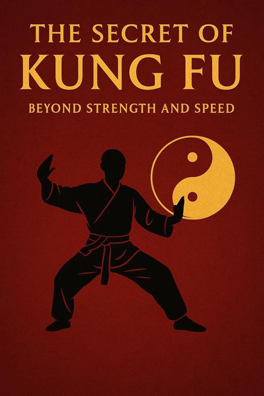 "The Secret of Kung Fu: Beyond Strength and Speed"