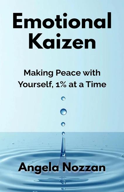 Emotional Kaizen. Making Peace with Yourself, 1% at a Time