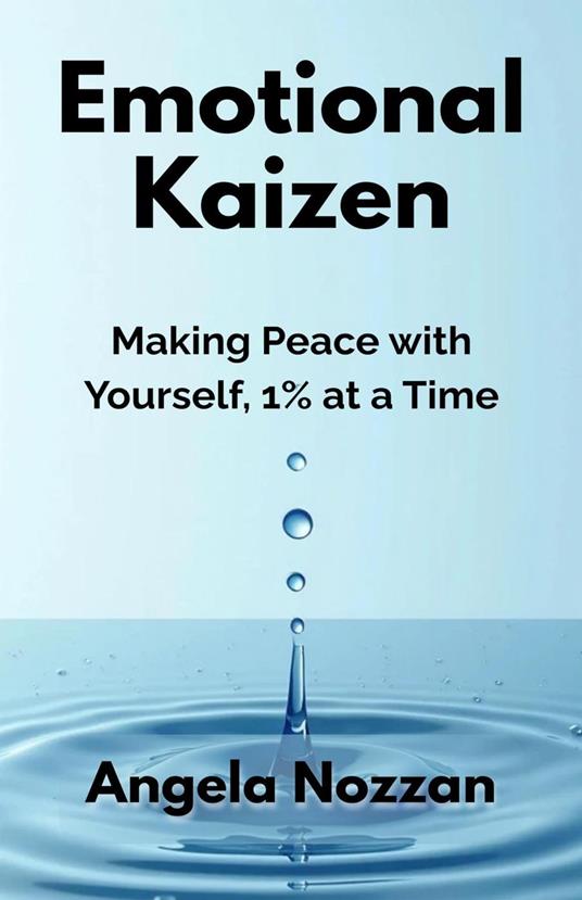 Emotional Kaizen. Making Peace with Yourself, 1% at a Time
