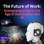 The Future of Work: Entrepreneurship in the Age of Automation and AI