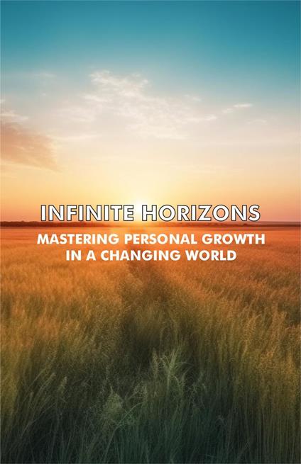 Infinite Horizons : Mastering Personal Growth in a Changing World
