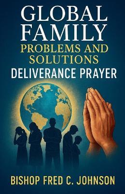 Global Family Problems and Solutions: Deliverance Prayer - Bishop Fred C Johnson - cover