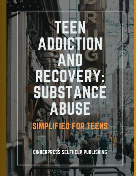 Teen Addiction and Recovery: Substance Abuse: Simplified for Teens