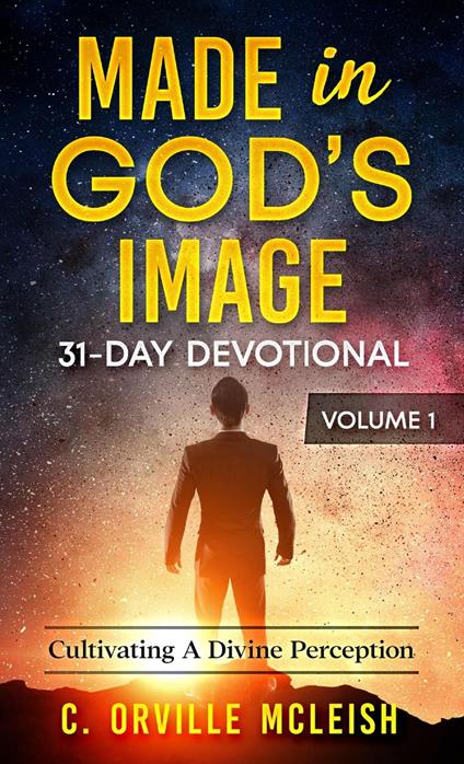 Made in God's Image 31-Day Devotional Volume 1: Cultivating A Divine Perspective