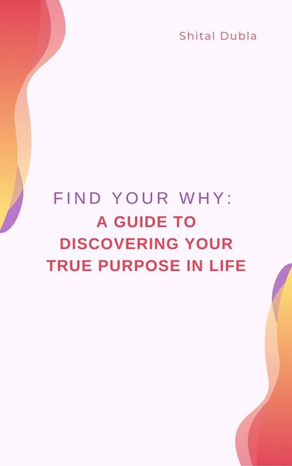 "Find Your Why: A Guide to Discovering Your True Purpose in Life"