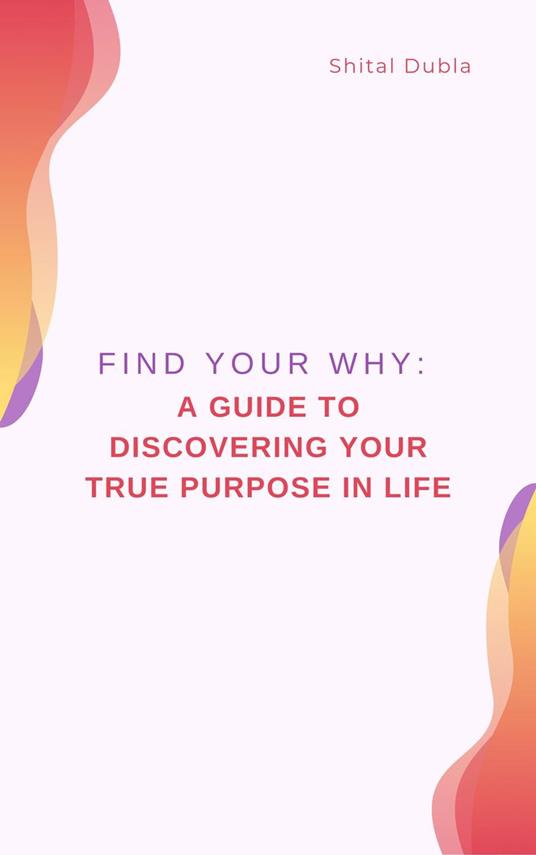 "Find Your Why: A Guide to Discovering Your True Purpose in Life"