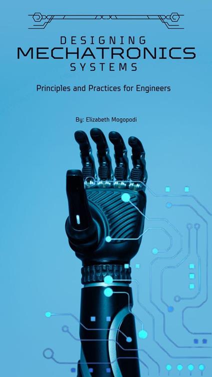 Designing Mechatronic Systems: Principles and Practices for Engineers