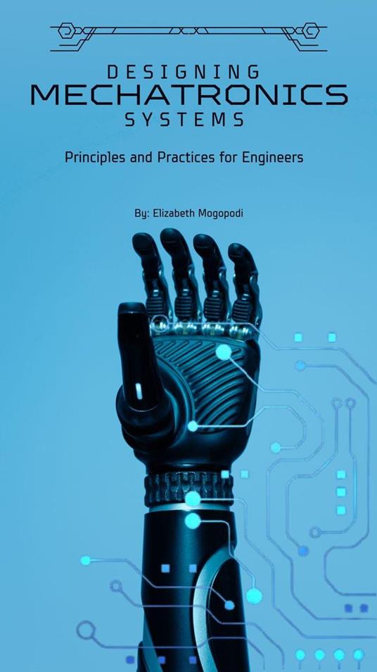 Designing Mechatronic Systems: Principles and Practices for Engineers