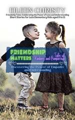 Friendship Matters-Tales of Kindness and Compassion: Discovering the Power of Empathy and Understanding
