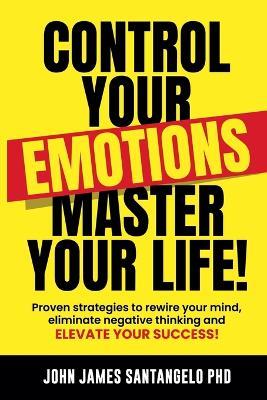 Control Your Emotions, Master Your Life! - John James Santangelo - cover