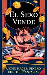 El Sexo Vende Cómo Hacer Dinero con Tus Fantasías
