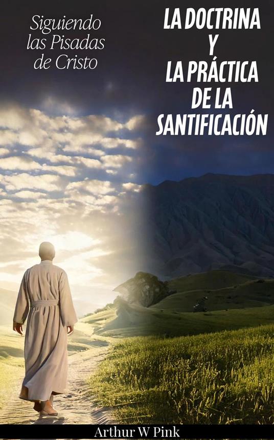 Siguiendo las Pisadas de Cristo La Doctrina y la Práctica de la Santificación