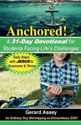 Anchored! A 31-Day Devotional for Students Facing Life's Challenges - Gerard Assey - cover