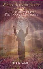 When Heaven Hears: A Guide to Intercessory Prayer That Moves Mountains