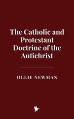 The Catholic and Protestant Doctrine of the Antichrist