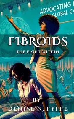 Fibroids: The Fight Within - Denise N Fyffe - cover