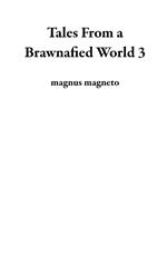 Tales From a Brawnafied World 3