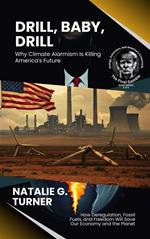 Drill, Baby, Drill: Why Climate Alarmism Is Killing America's Future: How Deregulation, Fossil Fuels, and Freedom Will Save Our Economy and the Planet
