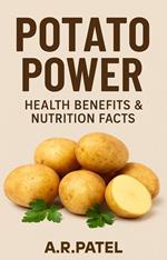 The Power of Potato: Health Benefits, Nutrition, and Culinary Uses
