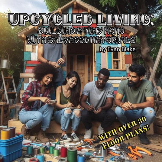 Upcycled Living: Building a Tiny Home with Salvaged Materials