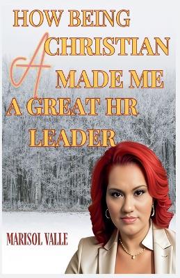 How Being a Christian Made Me a Great HR Leader - Marisol Valle - cover