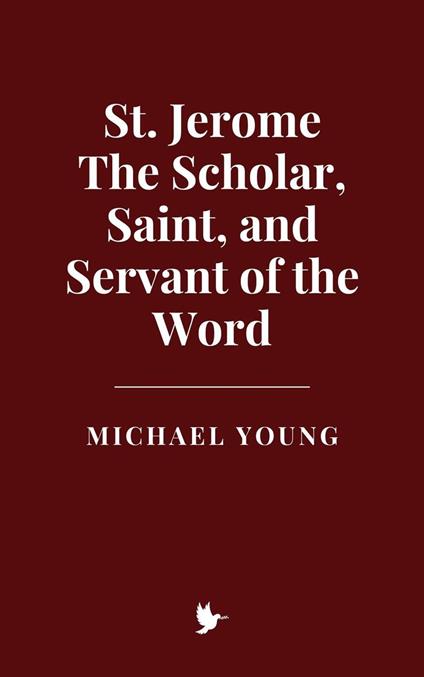 St. Jerome: The Scholar, Saint, and Servant of the Word