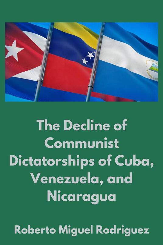 The Decline of Communist Dictatorships in Cuba, Venezuela, and Nicaraguia