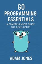 Go Programming Essentials: A Comprehensive Guide for Developers