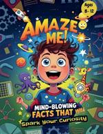 Amaze Me: Mind- Blowing Facts That will Spark Your Curiosity