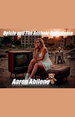 Delulu and The Asshole Apocalypse - Aaron Abilene - cover