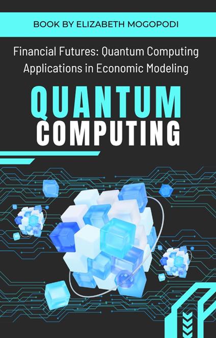 Financial Futures: Quantum Computing Applications in Economic Modeling