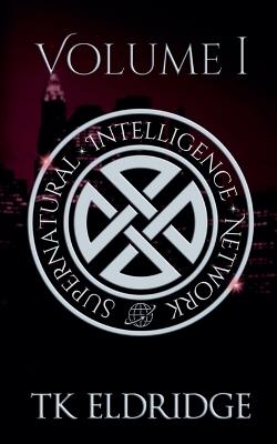 The Supernatural Intelligence Network - Volume One - Tk Eldridge - cover