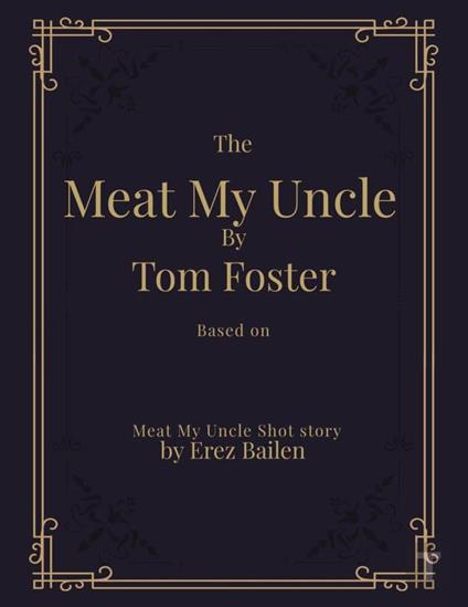 Meat My Uncle by Tom Foster, Based on Meat My Uncle short story Meat My Uncle Screenplay adapted by Don Erikson