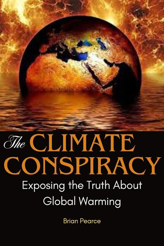 The Climate Conspiracy: Exposing the Truth About Global Warming