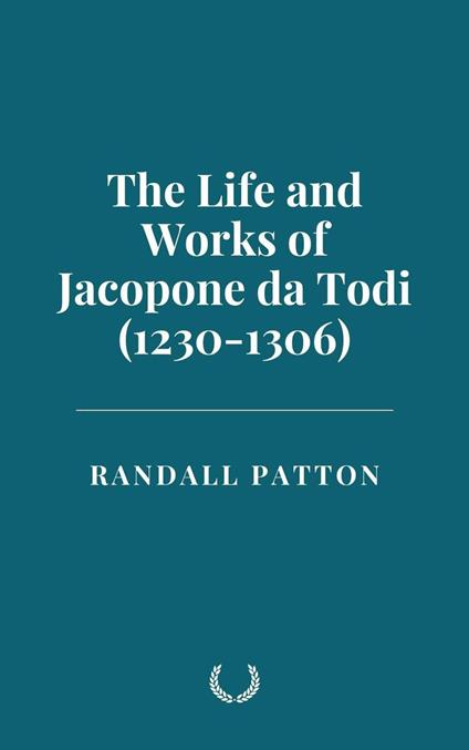 The Life and Works of Jacopone da Todi (1230-1306)