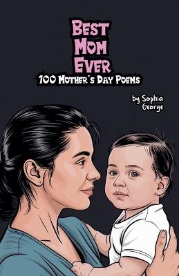Best Mom Ever: 100 Mother's Day Poems - Sophia George - cover