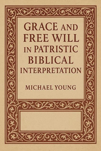 Grace and Free Will in Patristic Biblical Interpretation