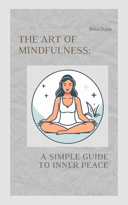 "The Art of Mindfulness: A Simple Guide to Inner Peace"