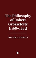 The Philosophy of Robert Grosseteste (1168–1253)